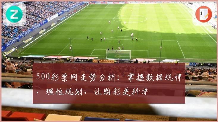 500彩票网走势分析：掌握数据规律，理性规划，让购彩更科学