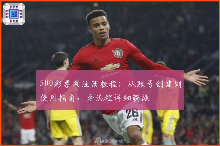 500彩票网注册教程：从账号创建到使用指南，全流程详细解读